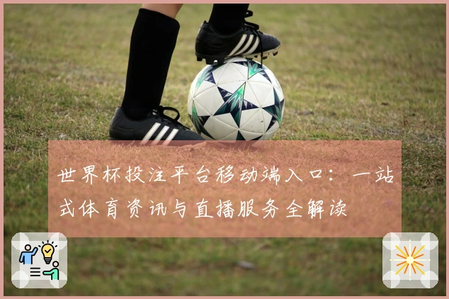 世界杯投注平台移动端入口：一站式体育资讯与直播服务全解读